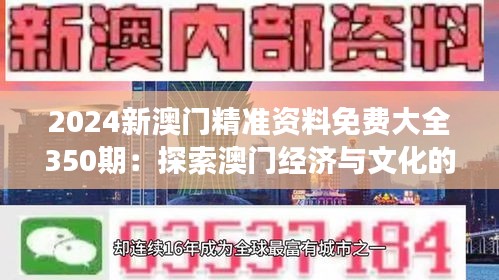 2024新澳门精准资料免费大全350期：探索澳门经济与文化的全新视角