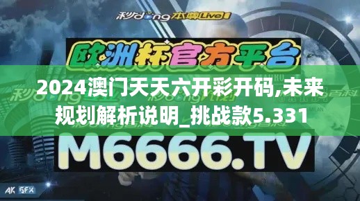 2024澳门天天六开彩开码,未来规划解析说明_挑战款5.331