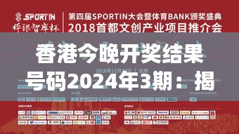 香港今晚开奖结果号码2024年3期：揭晓新梦想的一刻，让我们一起见证幸运之神的降临！