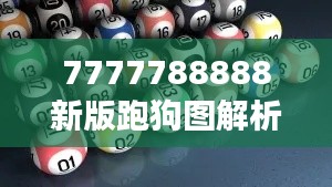 7777788888新版跑狗图解析：图形分析的全方位解读