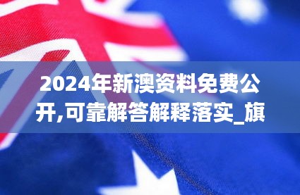 2024年新澳资料免费公开,可靠解答解释落实_旗舰款8.873