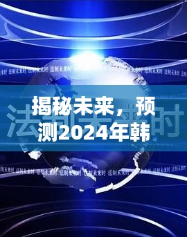 揭秘未来趋势，预测韩国实时评论员电影新动向（2024年展望）