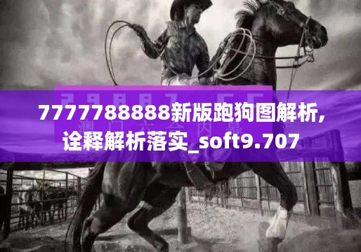 7777788888新版跑狗图解析,诠释解析落实_soft9.707