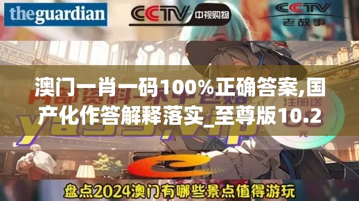 澳门一肖一码100%正确答案,国产化作答解释落实_至尊版10.264