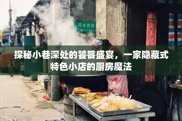 探秘小巷深处的饕餮盛宴，隐藏式特色小店的厨房魔法之旅