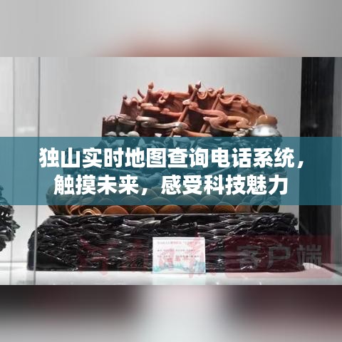 独山实时地图查询电话系统，触摸未来科技魅力，感受智能便捷服务