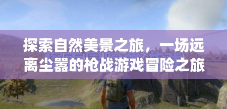 自然与冒险的双重探索，寻找内心的平静与喜悦的枪战游戏之旅