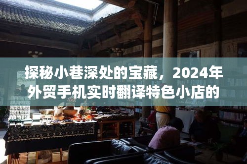 探秘小巷深处的宝藏，实时翻译特色小店与外贸手机的故事，2024年独家报道