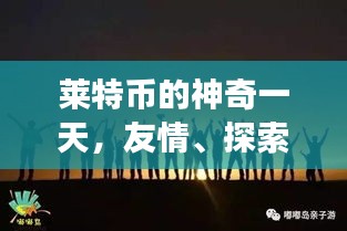 莱特币的神奇之旅，友情、探索与市场的风云变幻