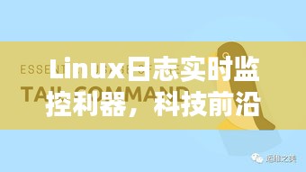 Linux日志实时监控利器，前沿科技追踪之旅