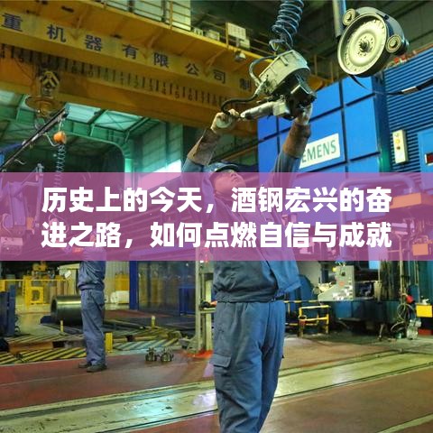 酒钢宏兴奋进之路，点燃自信成就之火，以变化促成长与乐趣的历史回顾