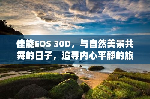 佳能EOS 30D，与自然共舞，追寻内心平静的旅程