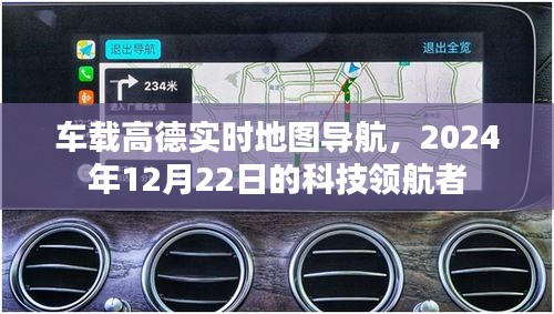 车载高德实时地图导航，科技领航者，引领未来导航新纪元（2024年12月22日）