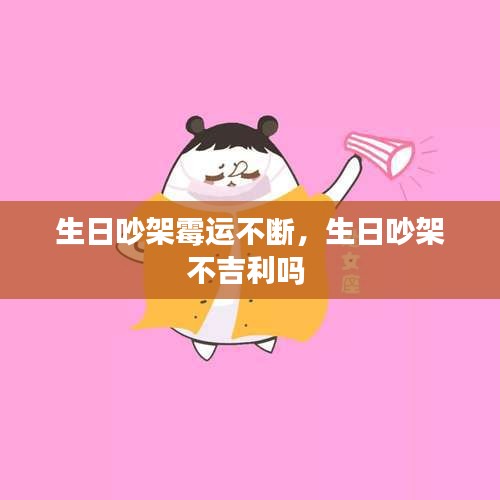 生日吵架霉运不断，生日吵架不吉利吗 