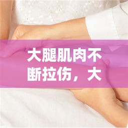 大腿肌肉不断拉伤，大腿肌肉拉伤严重 