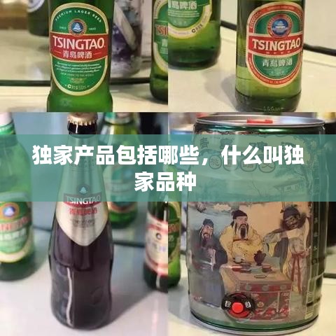 独家产品包括哪些，什么叫独家品种 