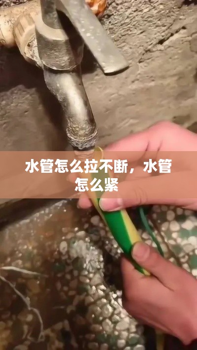 水管怎么拉不断，水管怎么紧 