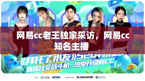 网易cc老王独家采访，网易cc知名主播 