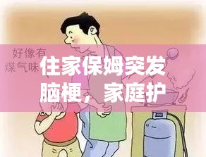 住家保姆突发脑梗，家庭护理应急处理的重要性提醒您关注