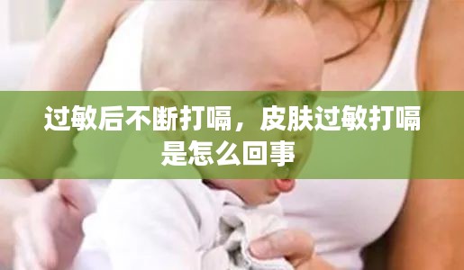 过敏后不断打嗝，皮肤过敏打嗝是怎么回事 