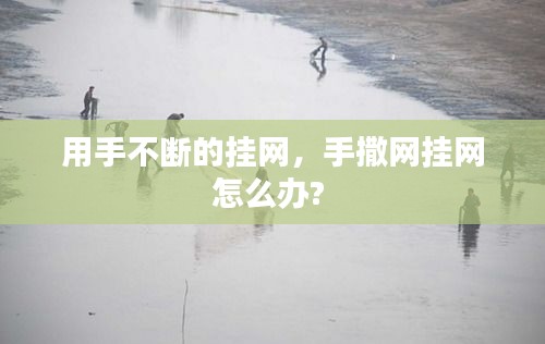 用手不断的挂网，手撒网挂网怎么办? 