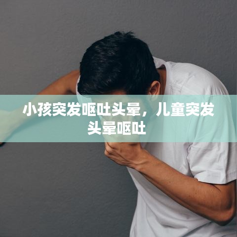 小孩突发呕吐头晕，儿童突发头晕呕吐 