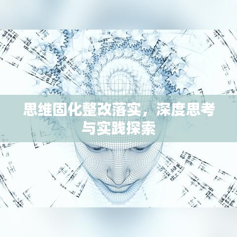 思维固化整改落实，深度思考与实践探索