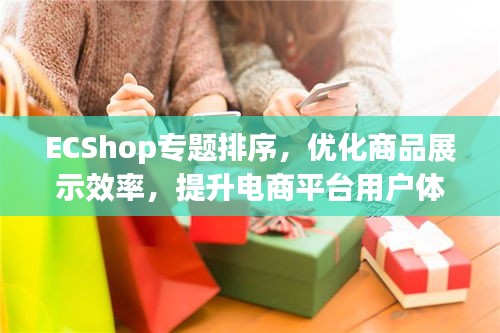 ECShop专题排序，优化商品展示效率，提升电商平台用户体验