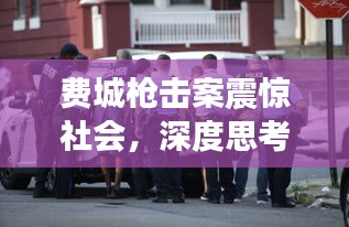 费城枪击案震惊社会，深度思考背后的警钟长鸣