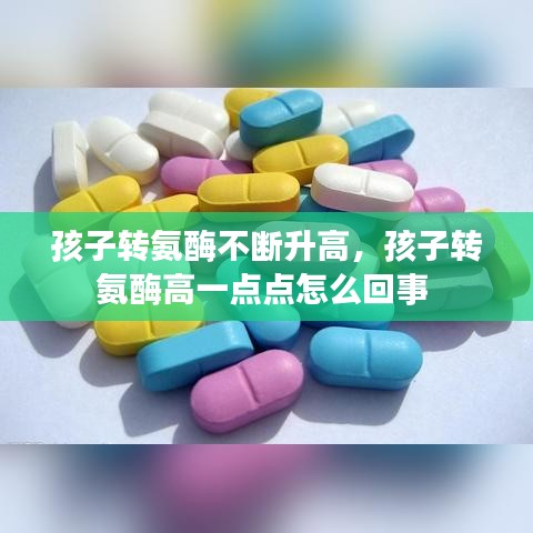 孩子转氨酶不断升高，孩子转氨酶高一点点怎么回事 