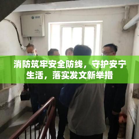 消防筑牢安全防线，守护安宁生活，落实发文新举措