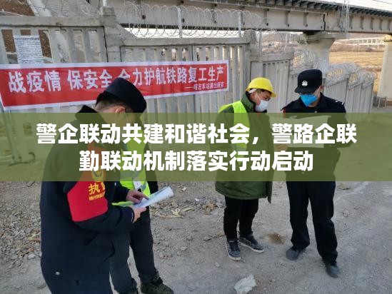 警企联动共建和谐社会，警路企联勤联动机制落实行动启动