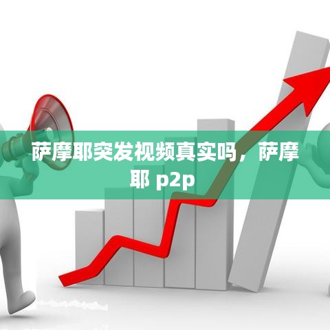 萨摩耶突发视频真实吗，萨摩耶 p2p 