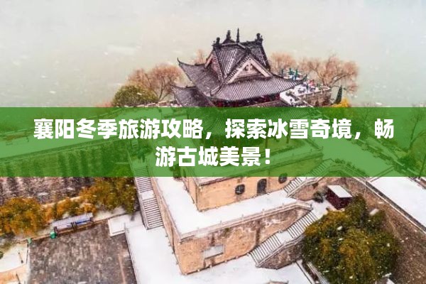 襄阳冬季旅游攻略，探索冰雪奇境，畅游古城美景！