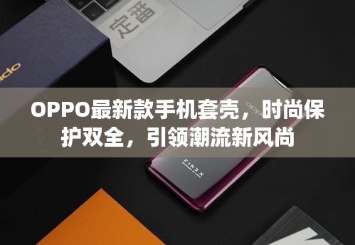 OPPO最新款手机套壳，时尚保护双全，引领潮流新风尚