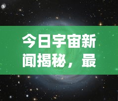 今日宇宙新闻揭秘，最新消息震撼来袭！