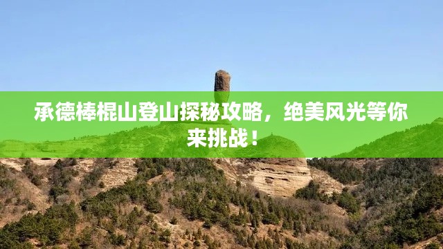 承德棒棍山登山探秘攻略，绝美风光等你来挑战！