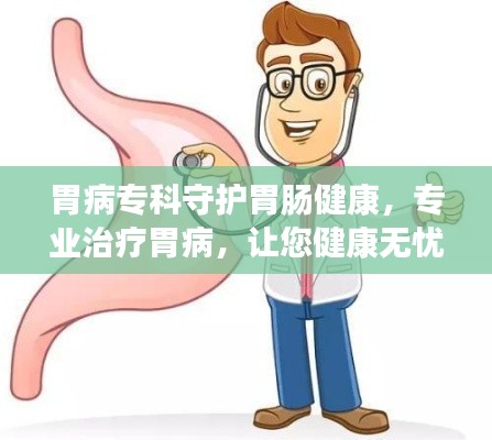 胃病专科守护胃肠健康，专业治疗胃病，让您健康无忧！