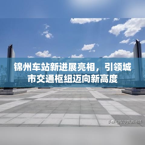 锦州车站新进展亮相，引领城市交通枢纽迈向新高度