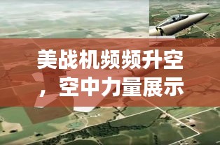 美战机频频升空，空中力量展示与维护全球安全