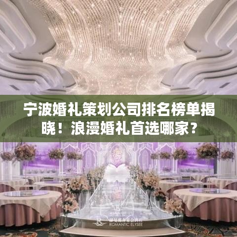 宁波婚礼策划公司排名榜单揭晓！浪漫婚礼首选哪家？