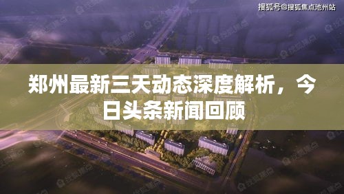 郑州最新三天动态深度解析，今日头条新闻回顾