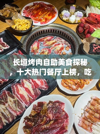 长垣烤肉自助美食探秘，十大热门餐厅上榜，吃货必选！