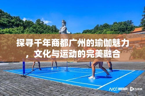 探寻千年商都广州的瑜伽魅力，文化与运动的完美融合