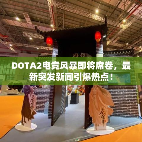 DOTA2电竞风暴即将席卷，最新突发新闻引爆热点！