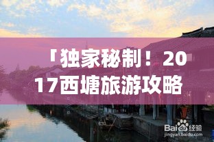 「独家秘制！2017西塘旅游攻略大全」