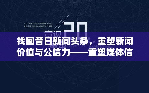 找回昔日新闻头条，重塑新闻价值与公信力——重塑媒体信任的时代呼唤