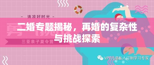 二婚专题揭秘，再婚的复杂性与挑战探索