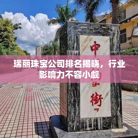 瑞丽珠宝公司排名揭晓，行业影响力不容小觑