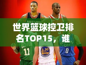 世界篮球控卫排名TOP15，谁是最出色的控球后卫？